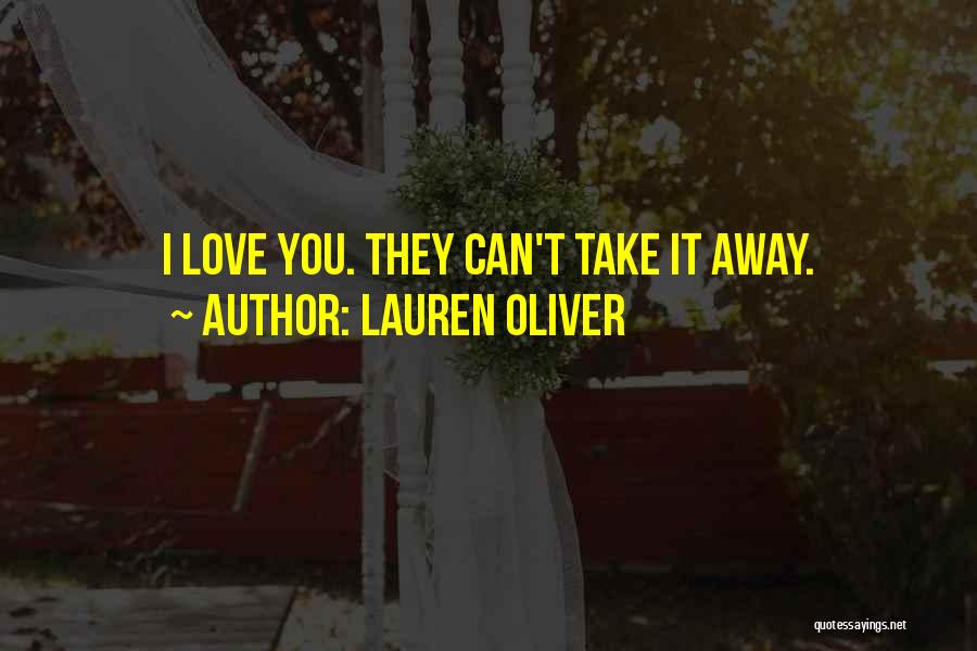 Lauren Oliver Quotes: I Love You. They Can't Take It Away.