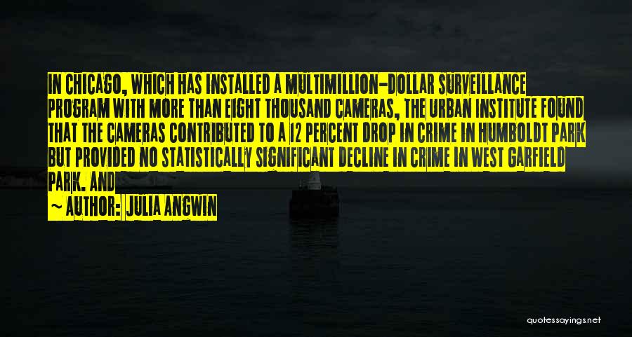 Julia Angwin Quotes: In Chicago, Which Has Installed A Multimillion-dollar Surveillance Program With More Than Eight Thousand Cameras, The Urban Institute Found That