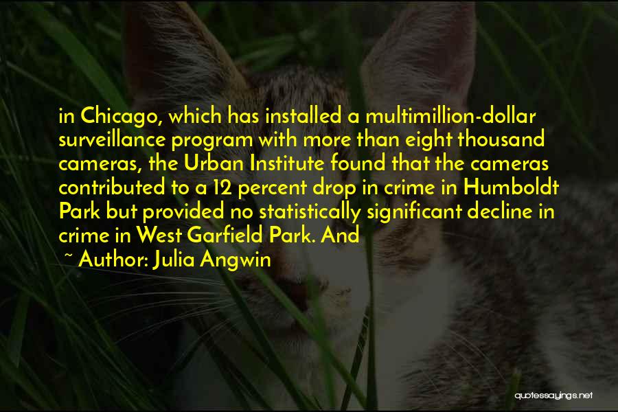 Julia Angwin Quotes: In Chicago, Which Has Installed A Multimillion-dollar Surveillance Program With More Than Eight Thousand Cameras, The Urban Institute Found That