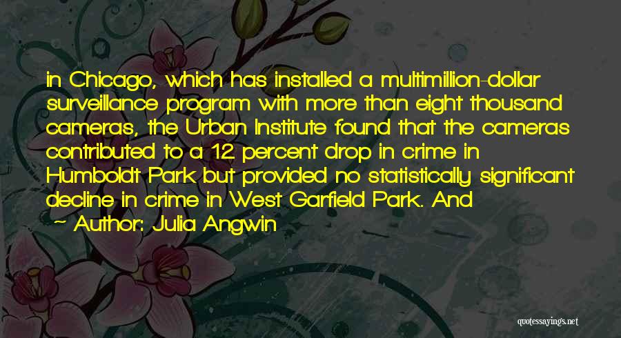 Julia Angwin Quotes: In Chicago, Which Has Installed A Multimillion-dollar Surveillance Program With More Than Eight Thousand Cameras, The Urban Institute Found That