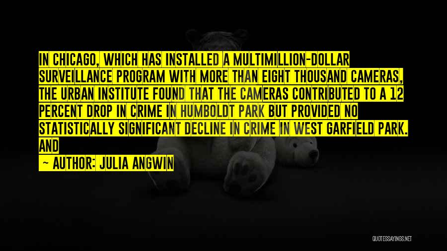 Julia Angwin Quotes: In Chicago, Which Has Installed A Multimillion-dollar Surveillance Program With More Than Eight Thousand Cameras, The Urban Institute Found That