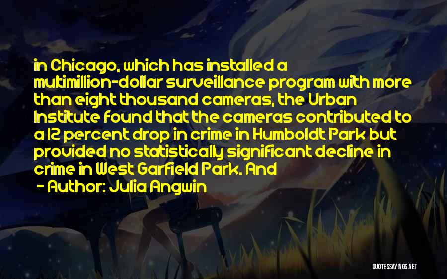 Julia Angwin Quotes: In Chicago, Which Has Installed A Multimillion-dollar Surveillance Program With More Than Eight Thousand Cameras, The Urban Institute Found That