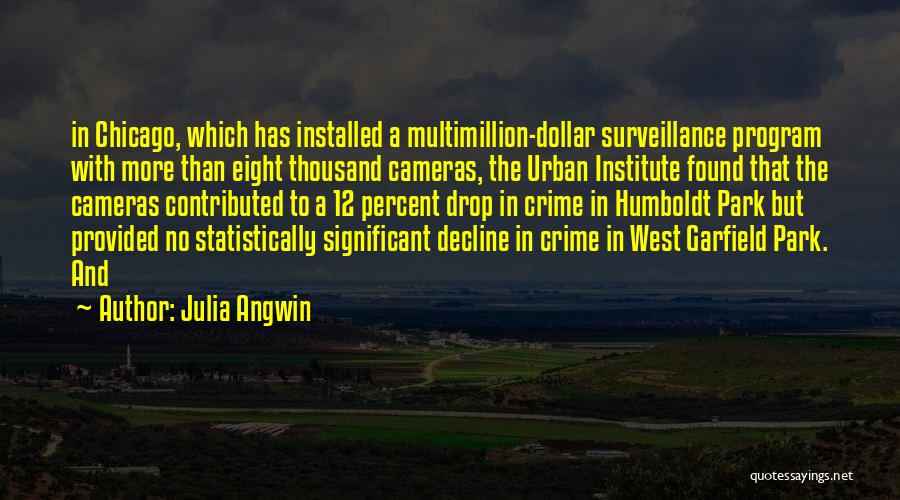 Julia Angwin Quotes: In Chicago, Which Has Installed A Multimillion-dollar Surveillance Program With More Than Eight Thousand Cameras, The Urban Institute Found That