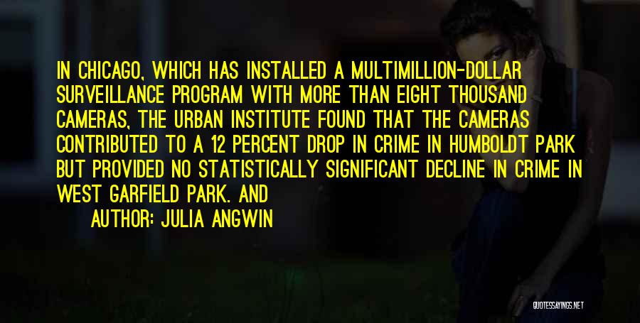 Julia Angwin Quotes: In Chicago, Which Has Installed A Multimillion-dollar Surveillance Program With More Than Eight Thousand Cameras, The Urban Institute Found That