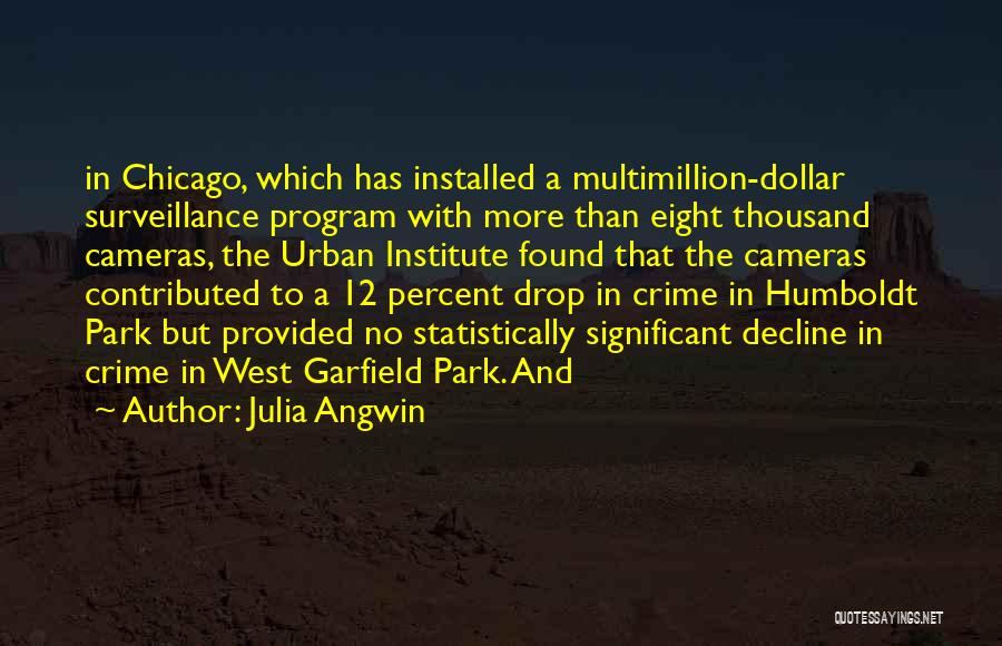 Julia Angwin Quotes: In Chicago, Which Has Installed A Multimillion-dollar Surveillance Program With More Than Eight Thousand Cameras, The Urban Institute Found That