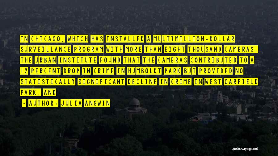 Julia Angwin Quotes: In Chicago, Which Has Installed A Multimillion-dollar Surveillance Program With More Than Eight Thousand Cameras, The Urban Institute Found That