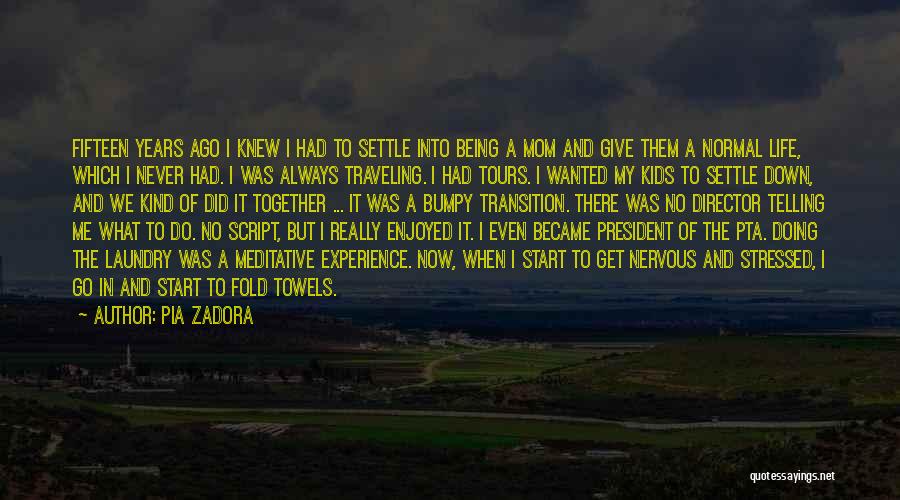 Pia Zadora Quotes: Fifteen Years Ago I Knew I Had To Settle Into Being A Mom And Give Them A Normal Life, Which