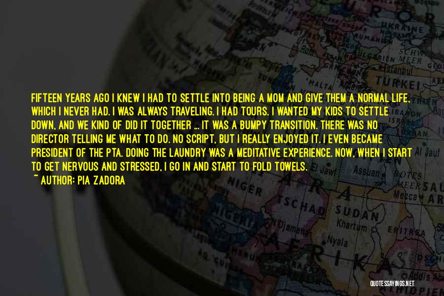 Pia Zadora Quotes: Fifteen Years Ago I Knew I Had To Settle Into Being A Mom And Give Them A Normal Life, Which