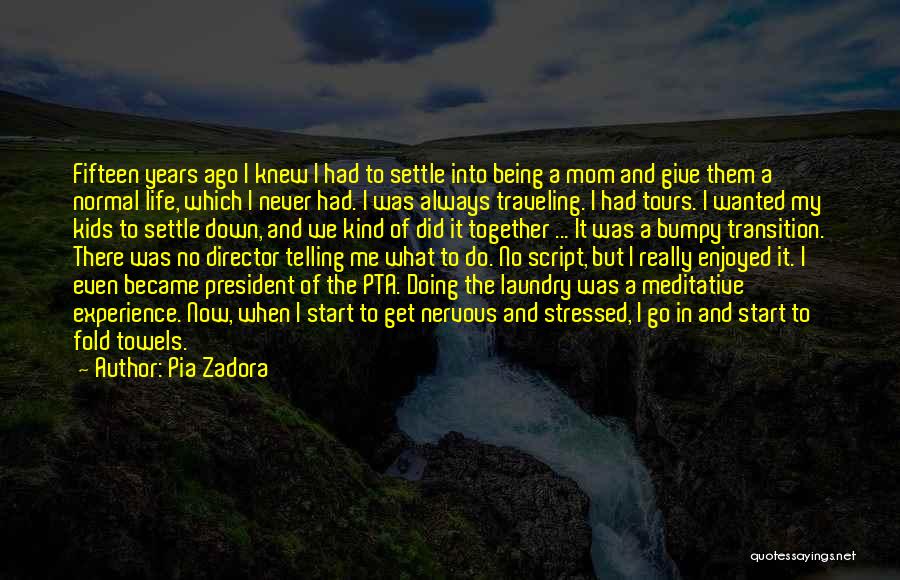 Pia Zadora Quotes: Fifteen Years Ago I Knew I Had To Settle Into Being A Mom And Give Them A Normal Life, Which