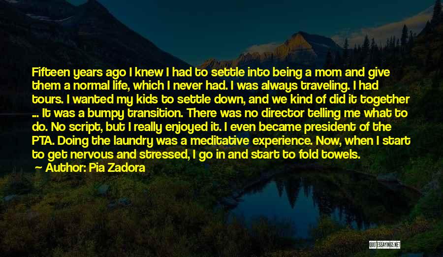 Pia Zadora Quotes: Fifteen Years Ago I Knew I Had To Settle Into Being A Mom And Give Them A Normal Life, Which