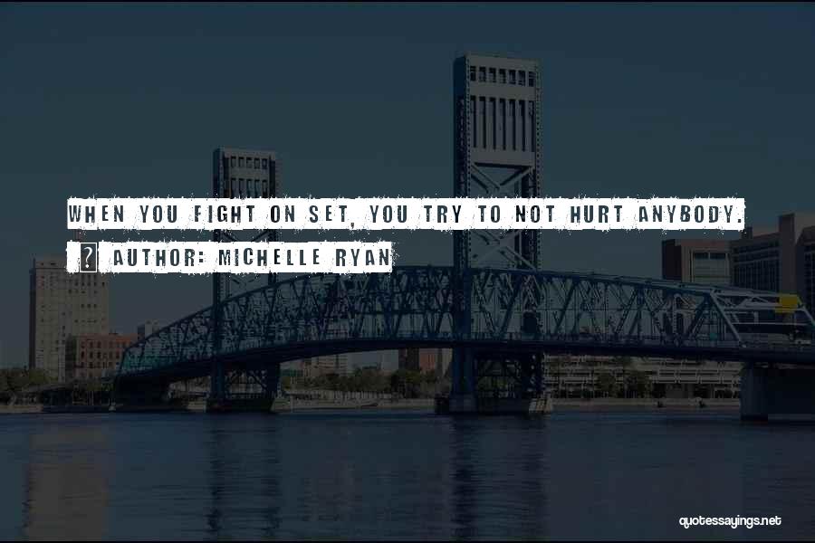 Michelle Ryan Quotes: When You Fight On Set, You Try To Not Hurt Anybody.