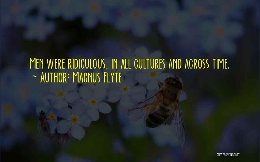 Magnus Flyte Quotes: Men Were Ridiculous, In All Cultures And Across Time.