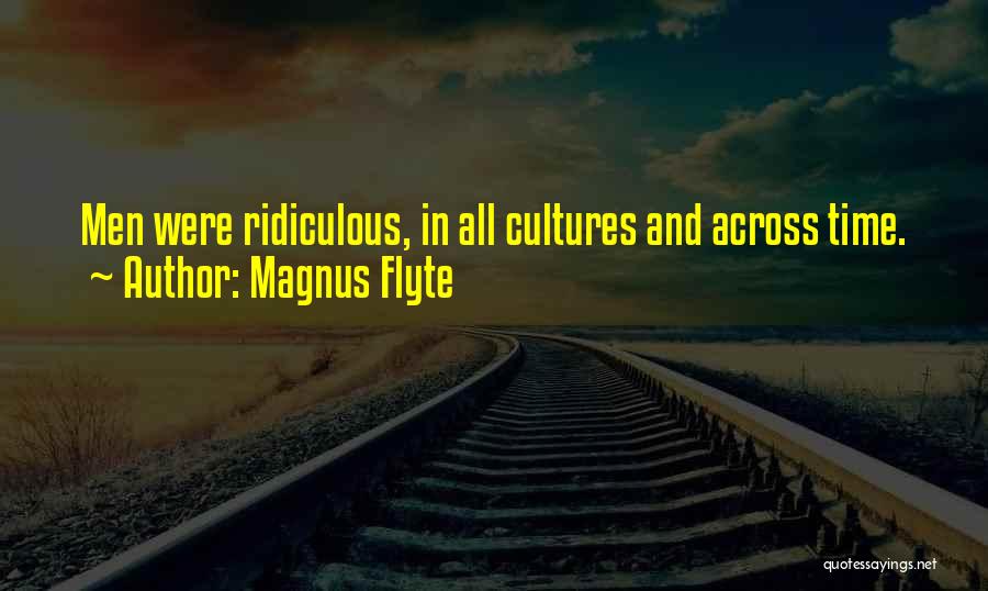 Magnus Flyte Quotes: Men Were Ridiculous, In All Cultures And Across Time.