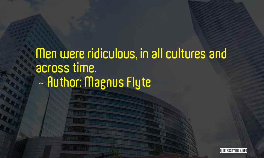 Magnus Flyte Quotes: Men Were Ridiculous, In All Cultures And Across Time.