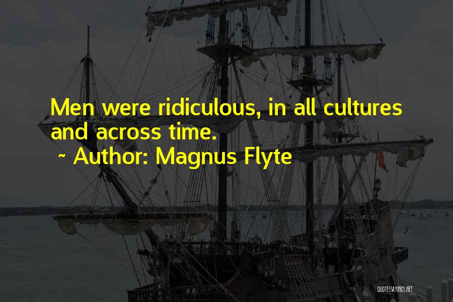 Magnus Flyte Quotes: Men Were Ridiculous, In All Cultures And Across Time.