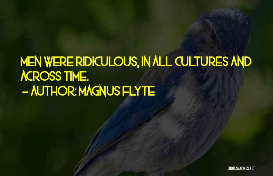 Magnus Flyte Quotes: Men Were Ridiculous, In All Cultures And Across Time.