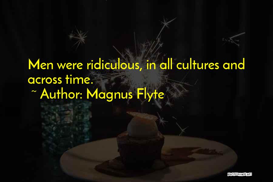 Magnus Flyte Quotes: Men Were Ridiculous, In All Cultures And Across Time.