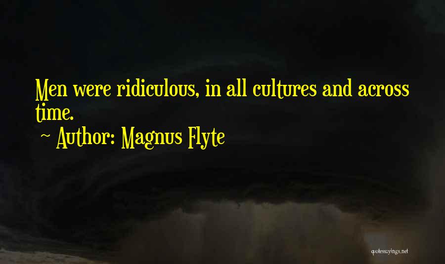 Magnus Flyte Quotes: Men Were Ridiculous, In All Cultures And Across Time.