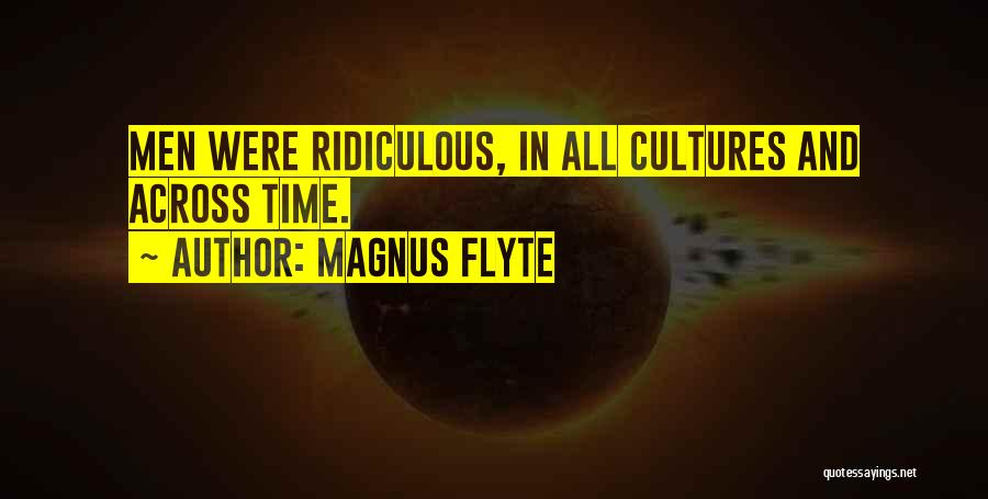 Magnus Flyte Quotes: Men Were Ridiculous, In All Cultures And Across Time.