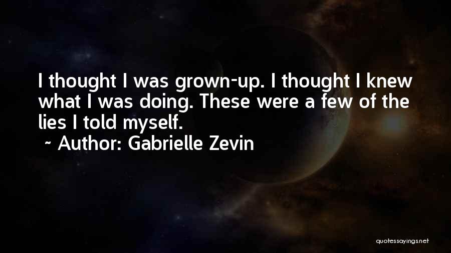 Gabrielle Zevin Quotes: I Thought I Was Grown-up. I Thought I Knew What I Was Doing. These Were A Few Of The Lies
