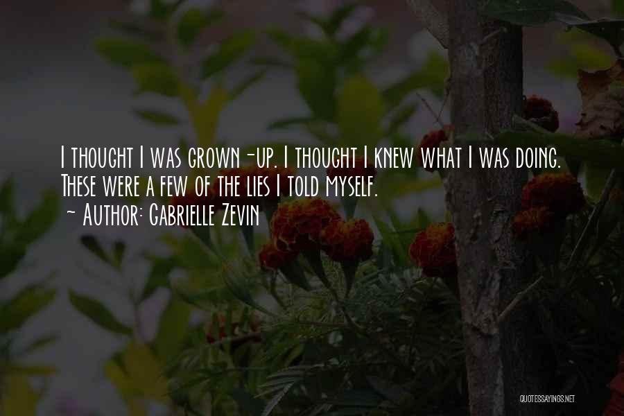 Gabrielle Zevin Quotes: I Thought I Was Grown-up. I Thought I Knew What I Was Doing. These Were A Few Of The Lies