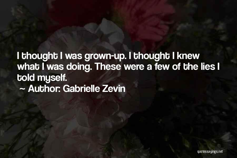 Gabrielle Zevin Quotes: I Thought I Was Grown-up. I Thought I Knew What I Was Doing. These Were A Few Of The Lies