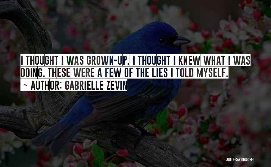 Gabrielle Zevin Quotes: I Thought I Was Grown-up. I Thought I Knew What I Was Doing. These Were A Few Of The Lies