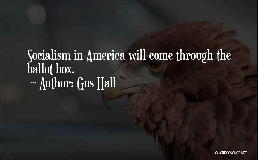 Gus Hall Quotes: Socialism In America Will Come Through The Ballot Box.