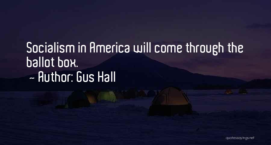 Gus Hall Quotes: Socialism In America Will Come Through The Ballot Box.