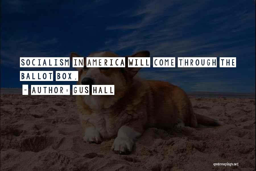 Gus Hall Quotes: Socialism In America Will Come Through The Ballot Box.