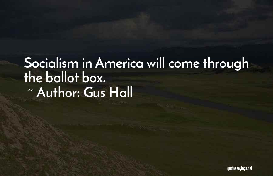 Gus Hall Quotes: Socialism In America Will Come Through The Ballot Box.