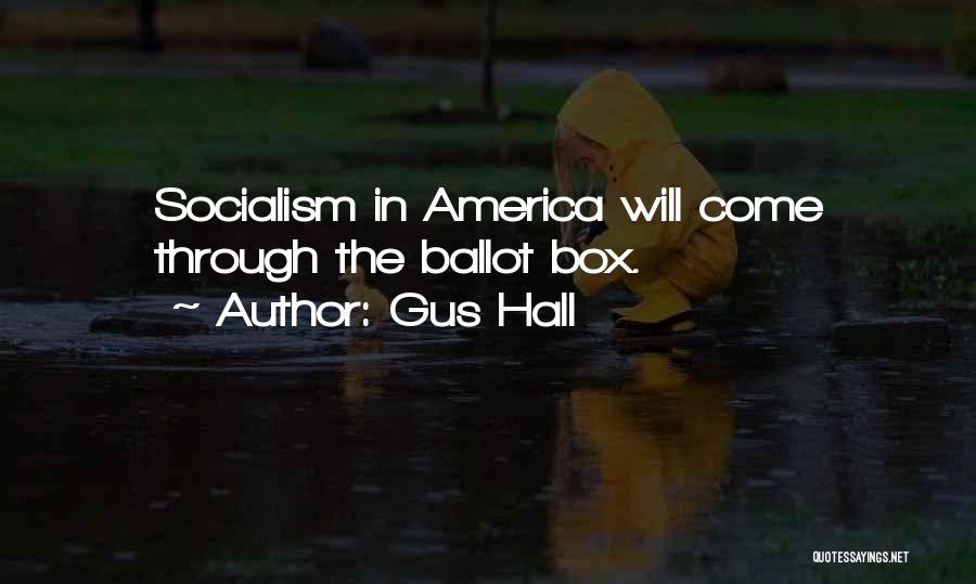 Gus Hall Quotes: Socialism In America Will Come Through The Ballot Box.