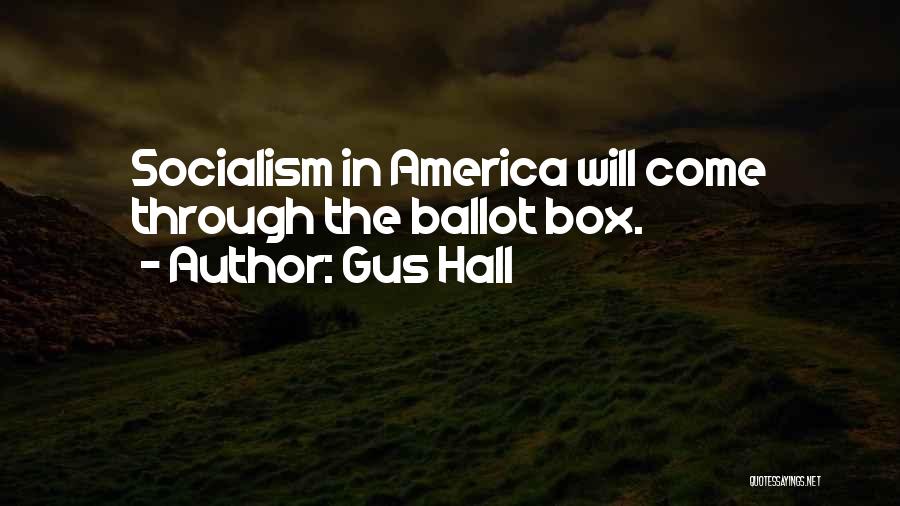 Gus Hall Quotes: Socialism In America Will Come Through The Ballot Box.