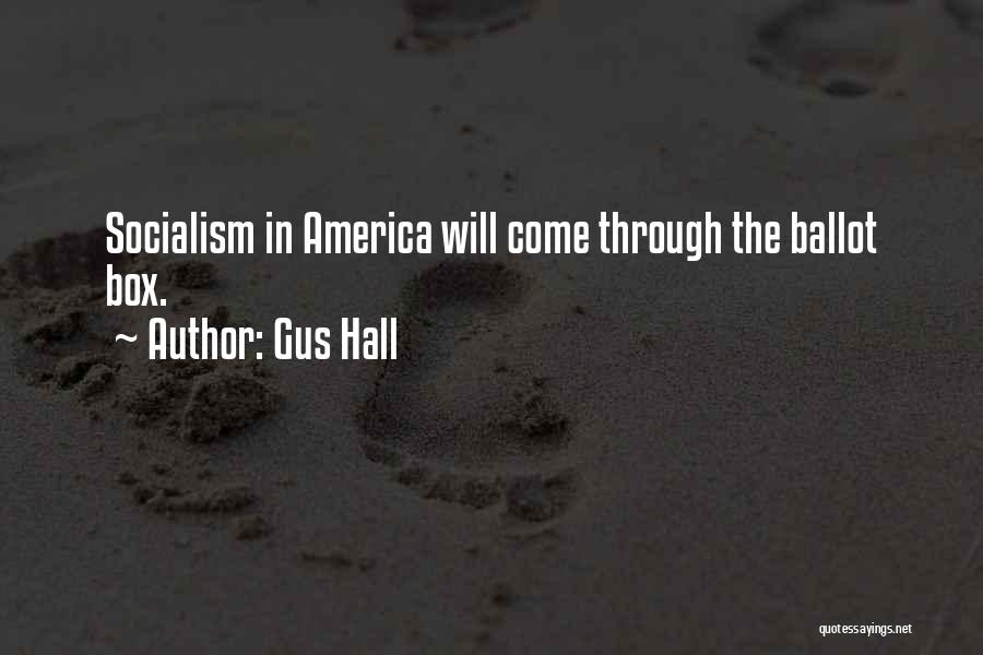 Gus Hall Quotes: Socialism In America Will Come Through The Ballot Box.