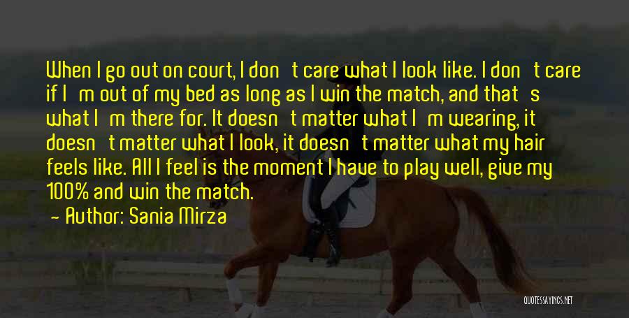 Sania Mirza Quotes: When I Go Out On Court, I Don't Care What I Look Like. I Don't Care If I'm Out Of