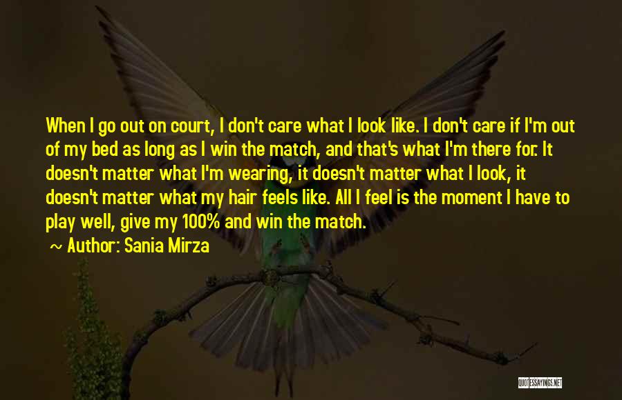 Sania Mirza Quotes: When I Go Out On Court, I Don't Care What I Look Like. I Don't Care If I'm Out Of