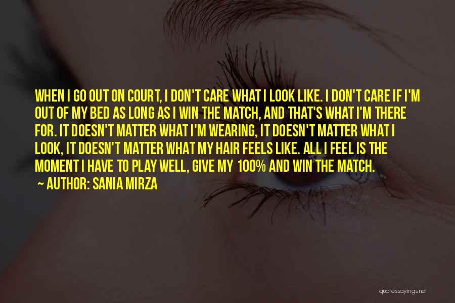 Sania Mirza Quotes: When I Go Out On Court, I Don't Care What I Look Like. I Don't Care If I'm Out Of