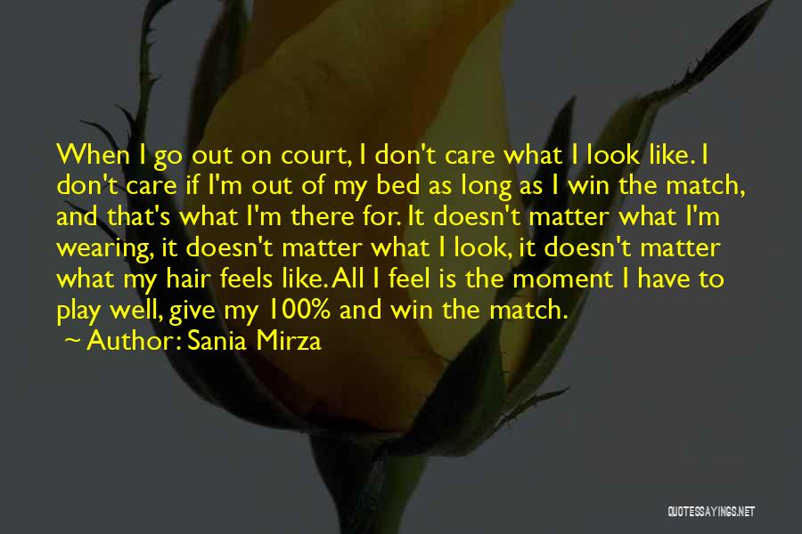 Sania Mirza Quotes: When I Go Out On Court, I Don't Care What I Look Like. I Don't Care If I'm Out Of