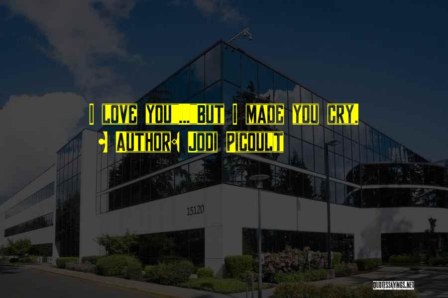 Jodi Picoult Quotes: I Love You...but I Made You Cry.