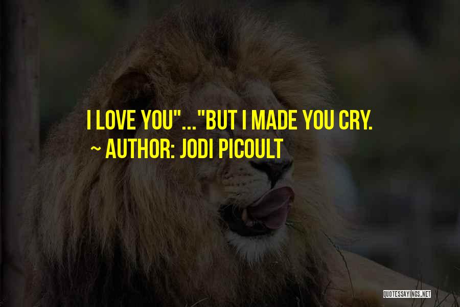 Jodi Picoult Quotes: I Love You...but I Made You Cry.