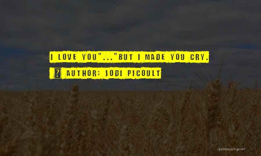Jodi Picoult Quotes: I Love You...but I Made You Cry.