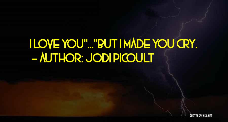 Jodi Picoult Quotes: I Love You...but I Made You Cry.