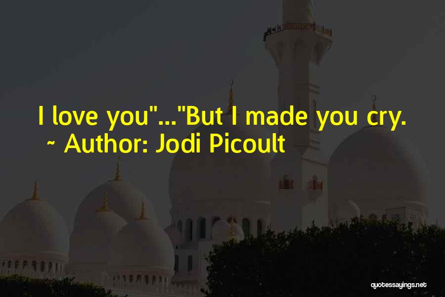 Jodi Picoult Quotes: I Love You...but I Made You Cry.