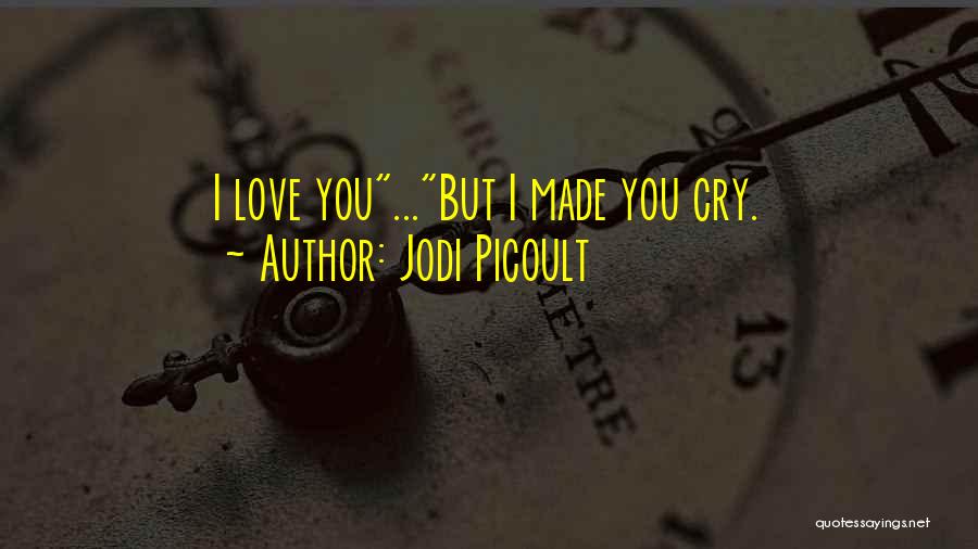 Jodi Picoult Quotes: I Love You...but I Made You Cry.