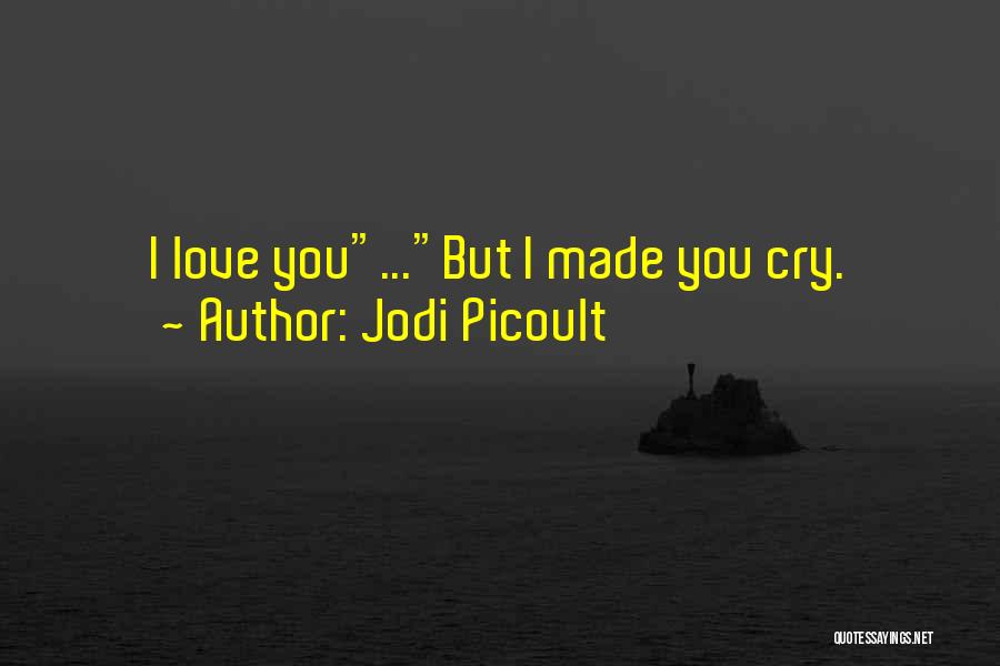 Jodi Picoult Quotes: I Love You...but I Made You Cry.
