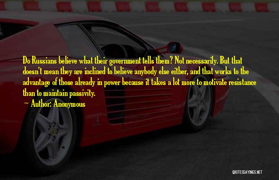 Anonymous Quotes: Do Russians Believe What Their Government Tells Them? Not Necessarily. But That Doesn't Mean They Are Inclined To Believe Anybody