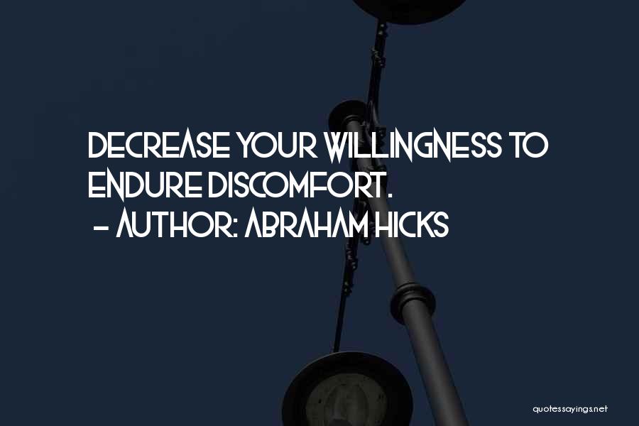 Abraham Hicks Quotes: Decrease Your Willingness To Endure Discomfort.