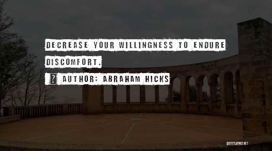 Abraham Hicks Quotes: Decrease Your Willingness To Endure Discomfort.