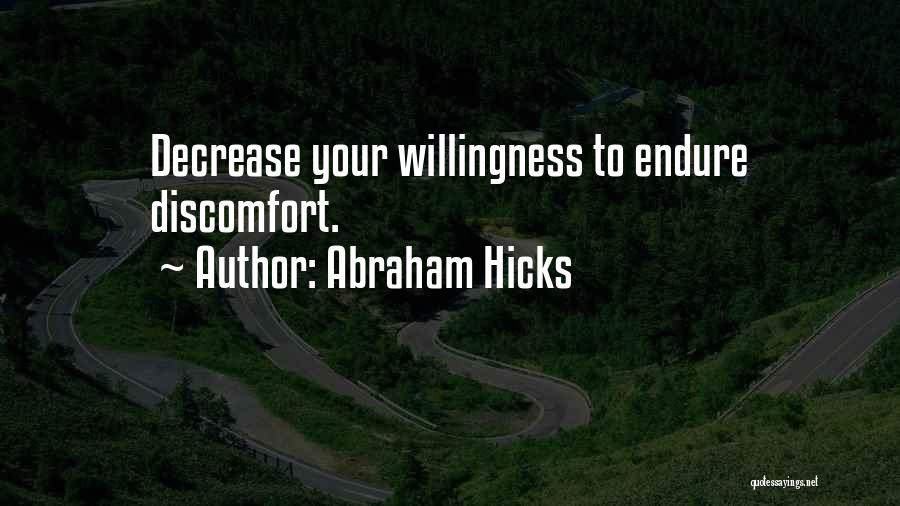 Abraham Hicks Quotes: Decrease Your Willingness To Endure Discomfort.