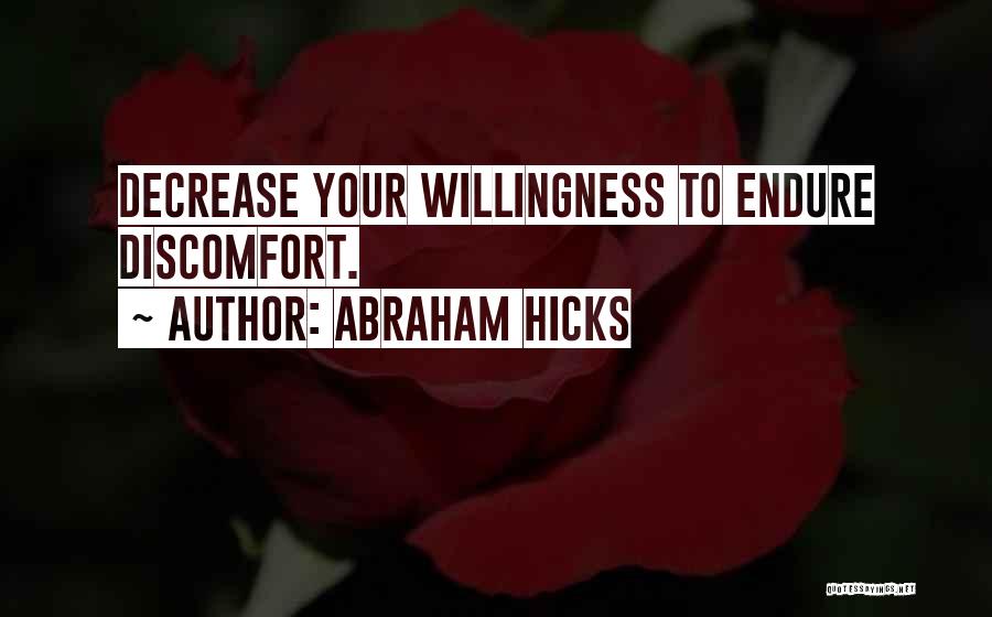 Abraham Hicks Quotes: Decrease Your Willingness To Endure Discomfort.